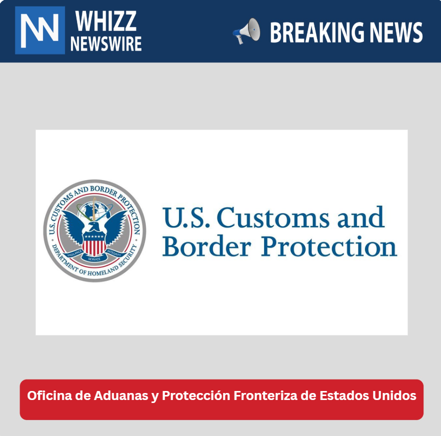 U.S. Customs and Border Protection (Oficina de Aduanas y Protección Fronteriza de Estados Unidos)