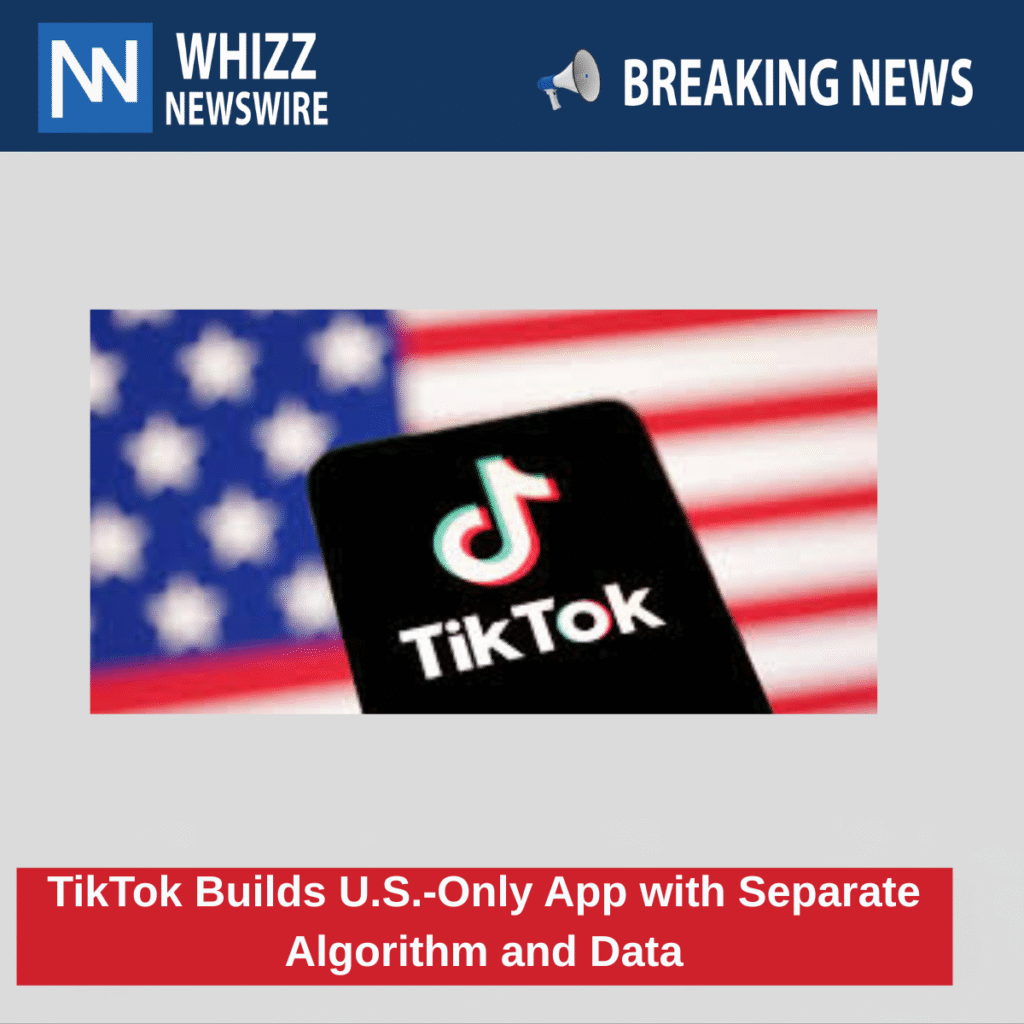 TikTok Builds U.S.-Only App with Separate Algorithm and Data