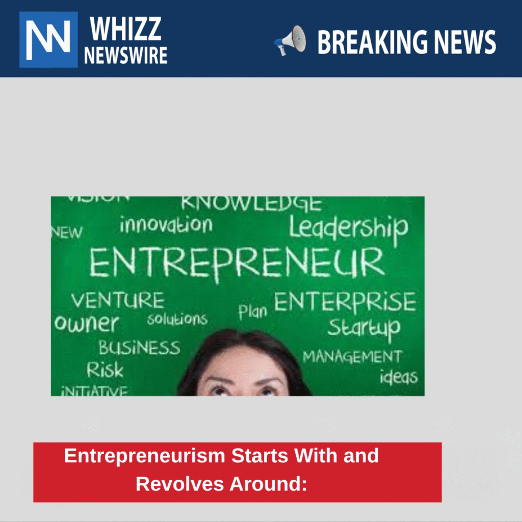 Entrepreneurism Starts With and Revolves Around: