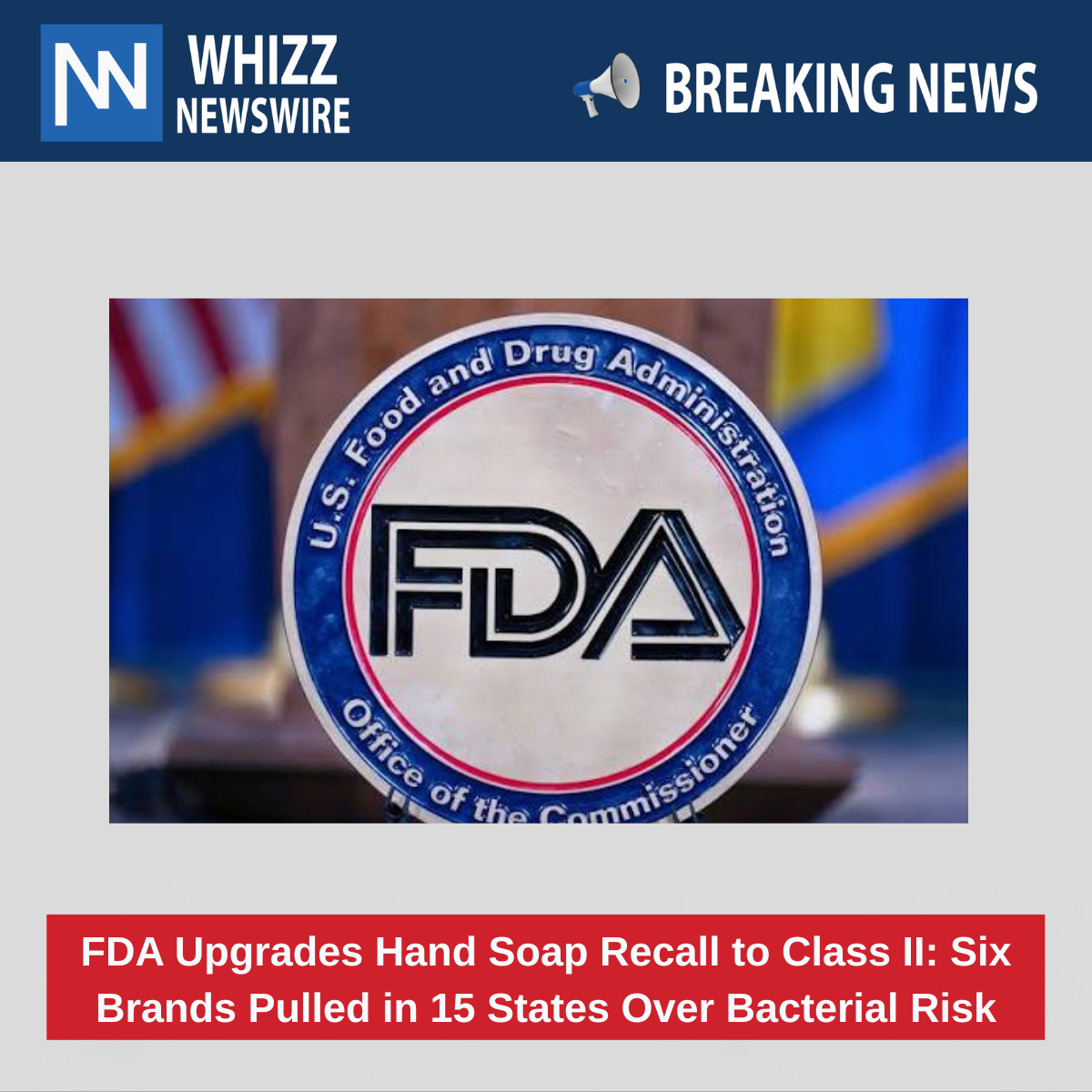 FDA Upgrades Hand Soap Recall to Class II: Six Brands Pulled in 15 States Over Bacterial Risk